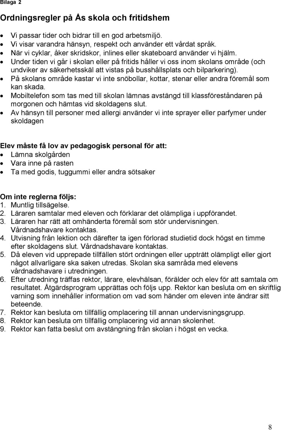 Under tiden vi går i skolan eller på fritids håller vi oss inom skolans område (och undviker av säkerhetsskäl att vistas på busshållsplats och bilparkering).