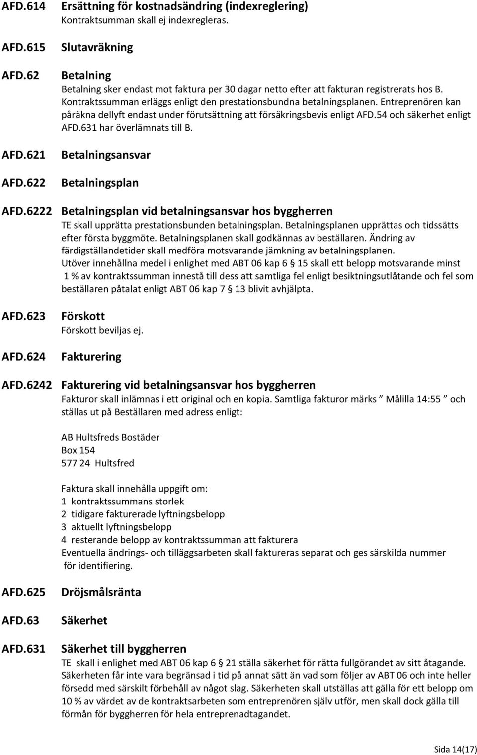 Entreprenören kan påräkna dellyft endast under förutsättning att försäkringsbevis enligt AFD.54 och säkerhet enligt AFD.631 har överlämnats till B. AFD.621 Betalningsansvar AFD.622 Betalningsplan AFD.