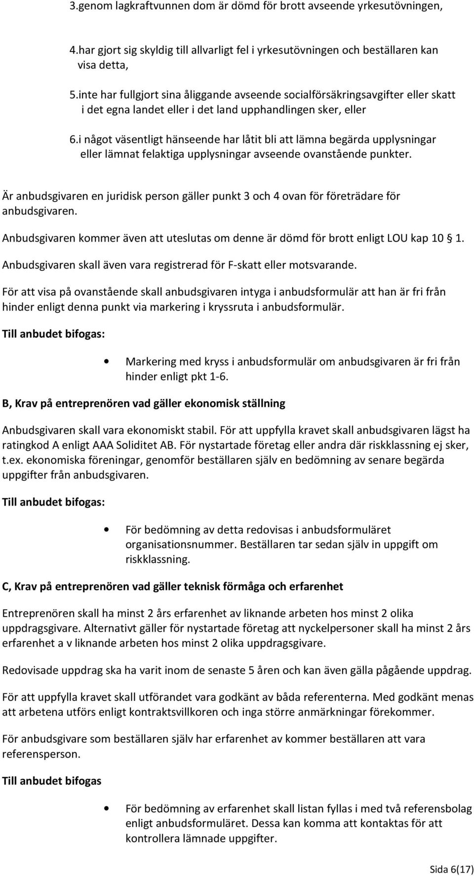 i något väsentligt hänseende har låtit bli att lämna begärda upplysningar eller lämnat felaktiga upplysningar avseende ovanstående punkter.