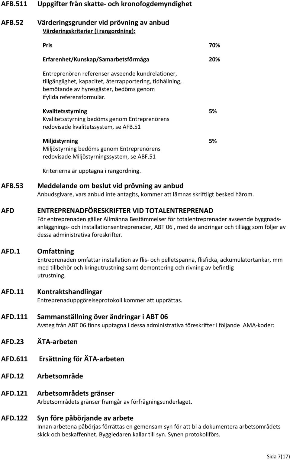 kapacitet, återrapportering, tidhållning, bemötande av hyresgäster, bedöms genom ifyllda referensformulär.