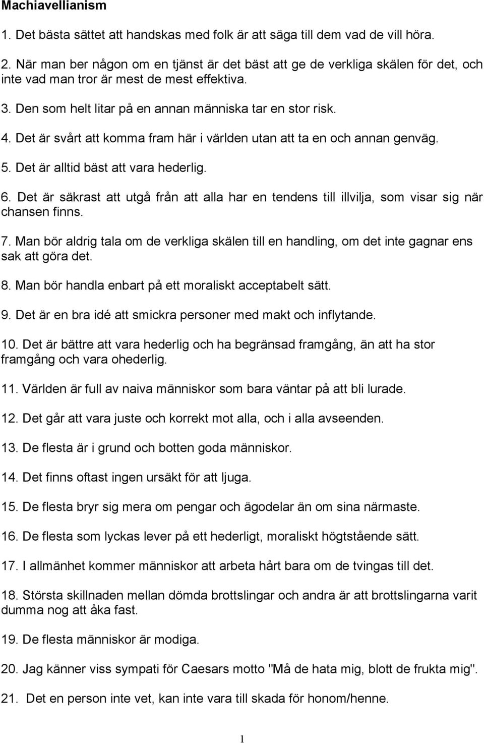 Det är svårt att komma fram här i världen utan att ta en och annan genväg. 5. Det är alltid bäst att vara hederlig. 6.