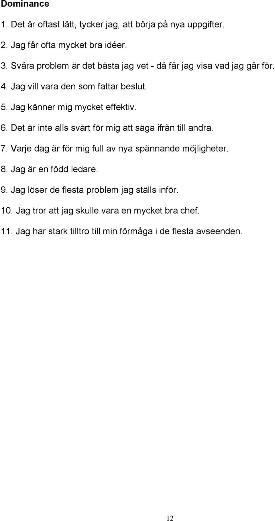 Jag känner mig mycket effektiv. 6. Det är inte alls svårt för mig att säga ifrån till andra. 7.