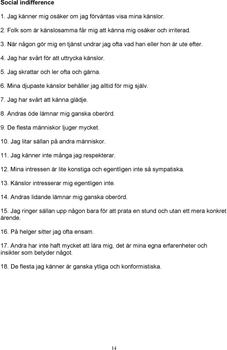 Mina djupaste känslor behåller jag alltid för mig själv. 7. Jag har svårt att känna glädje. 8. Andras öde lämnar mig ganska oberörd. 9. De flesta människor ljuger mycket. 10.