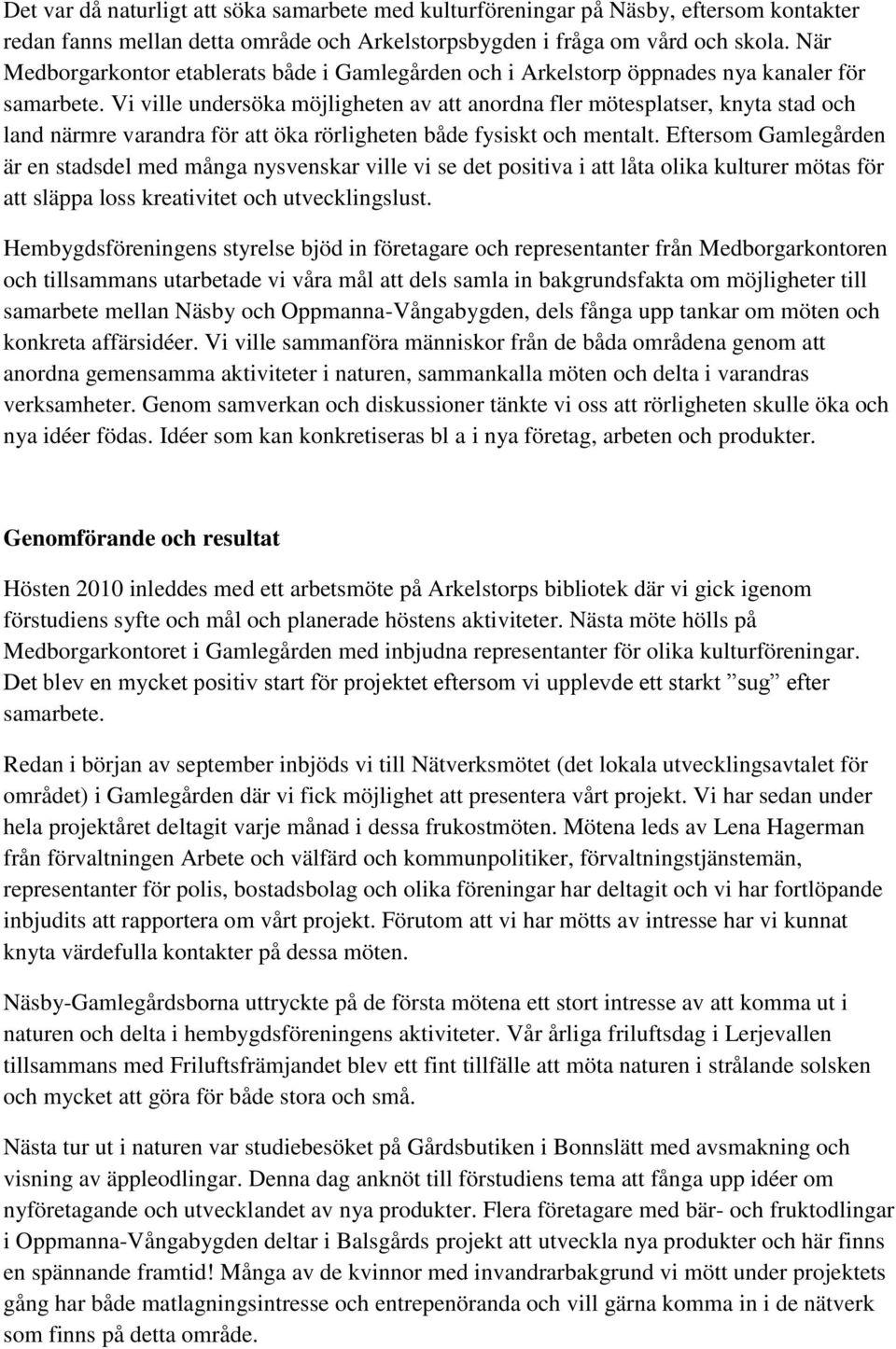 Vi ville undersöka möjligheten av att anordna fler mötesplatser, knyta stad och land närmre varandra för att öka rörligheten både fysiskt och mentalt.