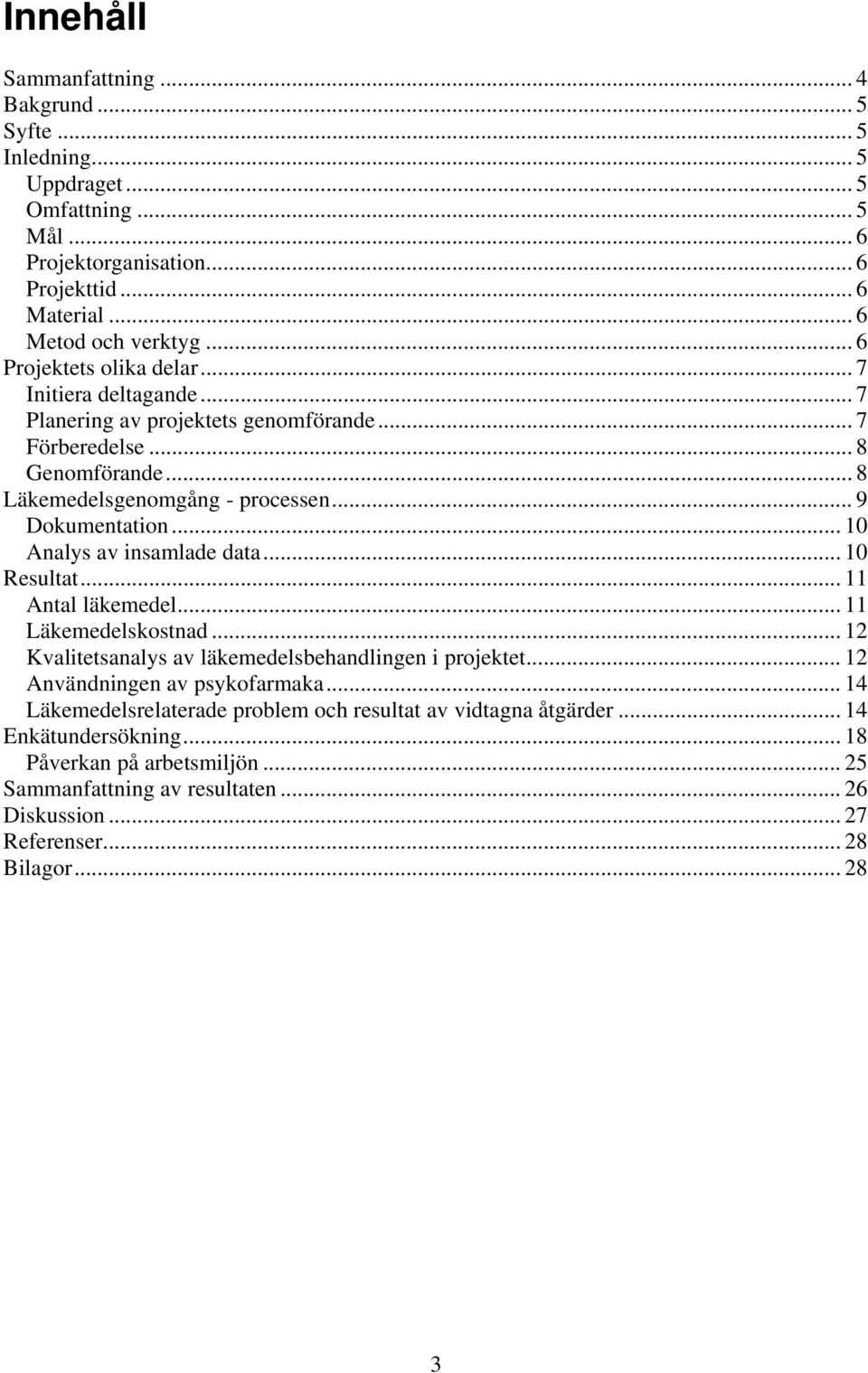 .. 1 Analys av insamlade data... 1 Resultat... 11 Antal läkemedel... 11 Läkemedelskostnad... 12 Kvalitetsanalys av läkemedelsbehandlingen i projektet... 12 Användningen av psykofarmaka.