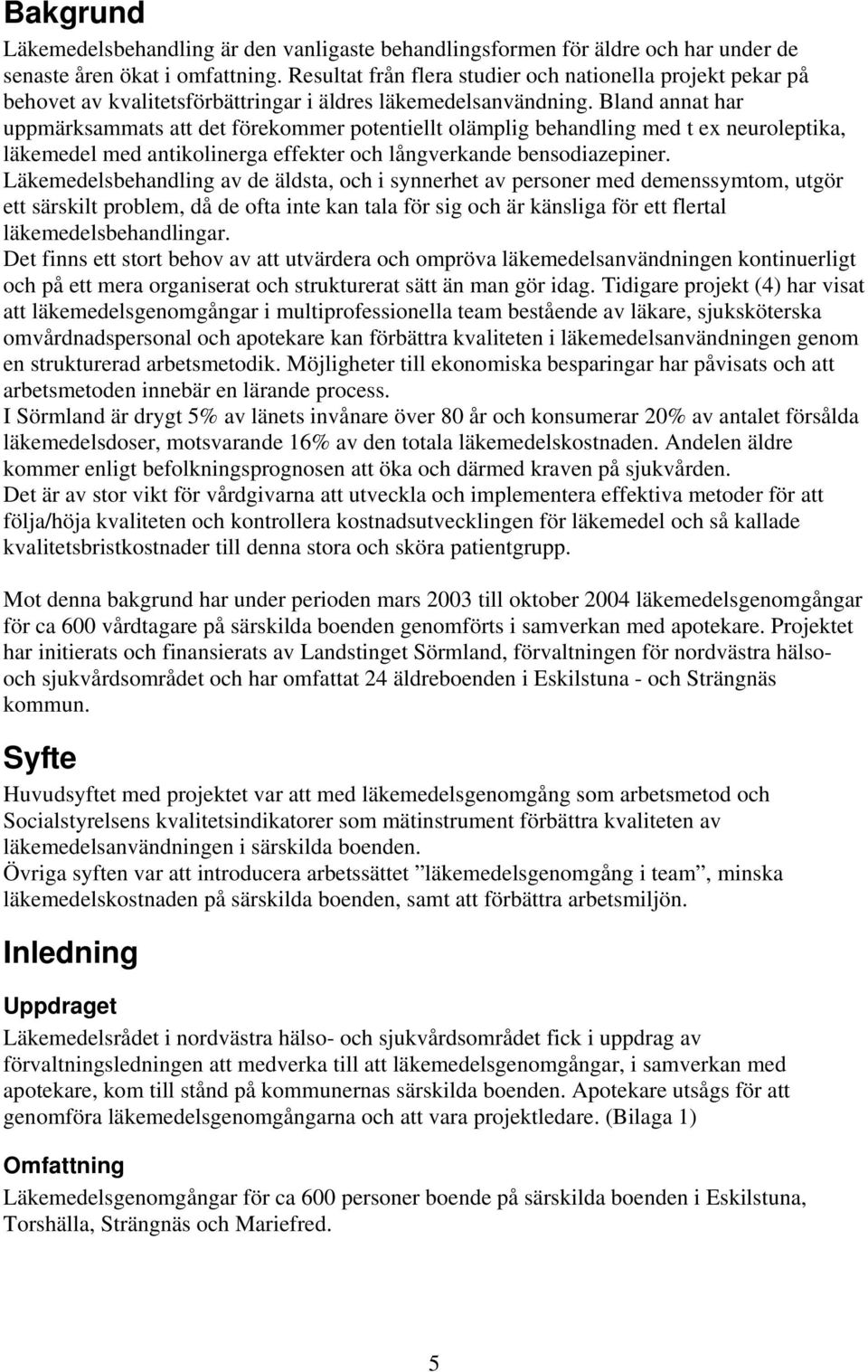 Bland annat har uppmärksammats att det förekommer potentiellt olämplig behandling med t ex neuroleptika, läkemedel med antikolinerga effekter och långverkande bensodiazepiner.