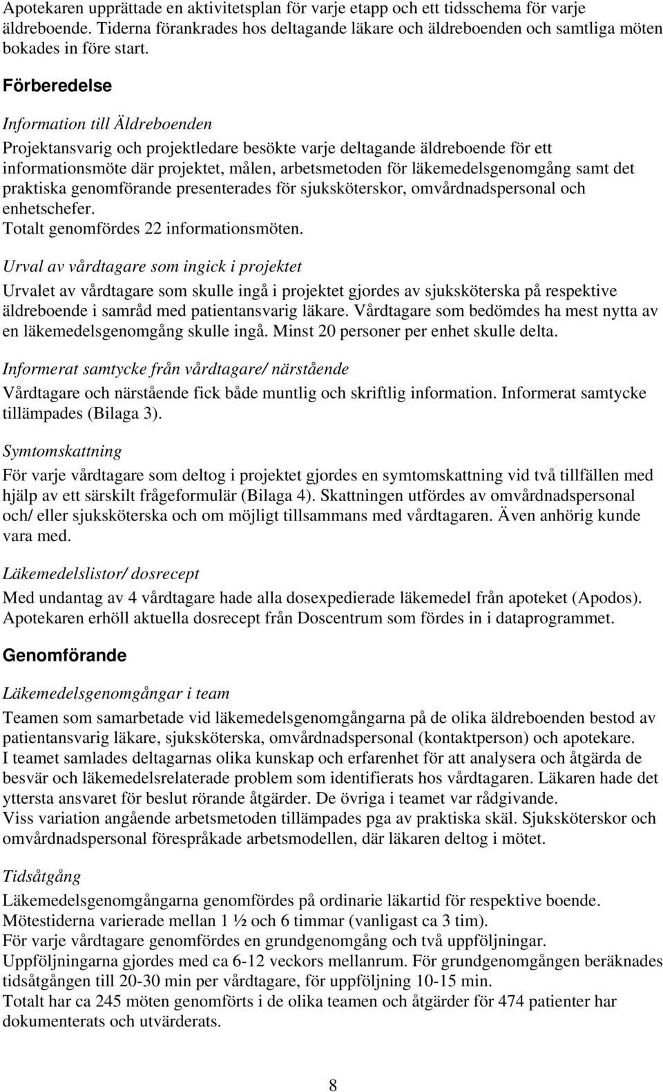 samt det praktiska genomförande presenterades för sjuksköterskor, omvårdnadspersonal och enhetschefer. Totalt genomfördes 22 informationsmöten.