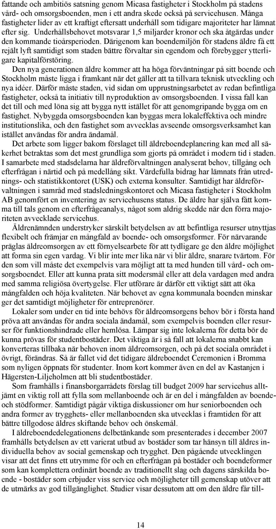 Underhållsbehovet motsvarar 1,5 miljarder kronor och ska åtgärdas under den kommande tioårsperioden.