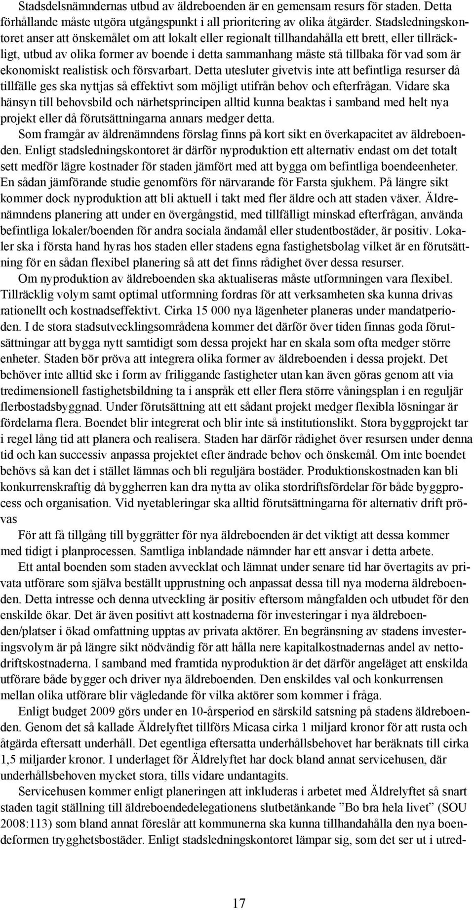 som är ekonomiskt realistisk och försvarbart. Detta utesluter givetvis inte att befintliga resurser då tillfälle ges ska nyttjas så effektivt som möjligt utifrån behov och efterfrågan.