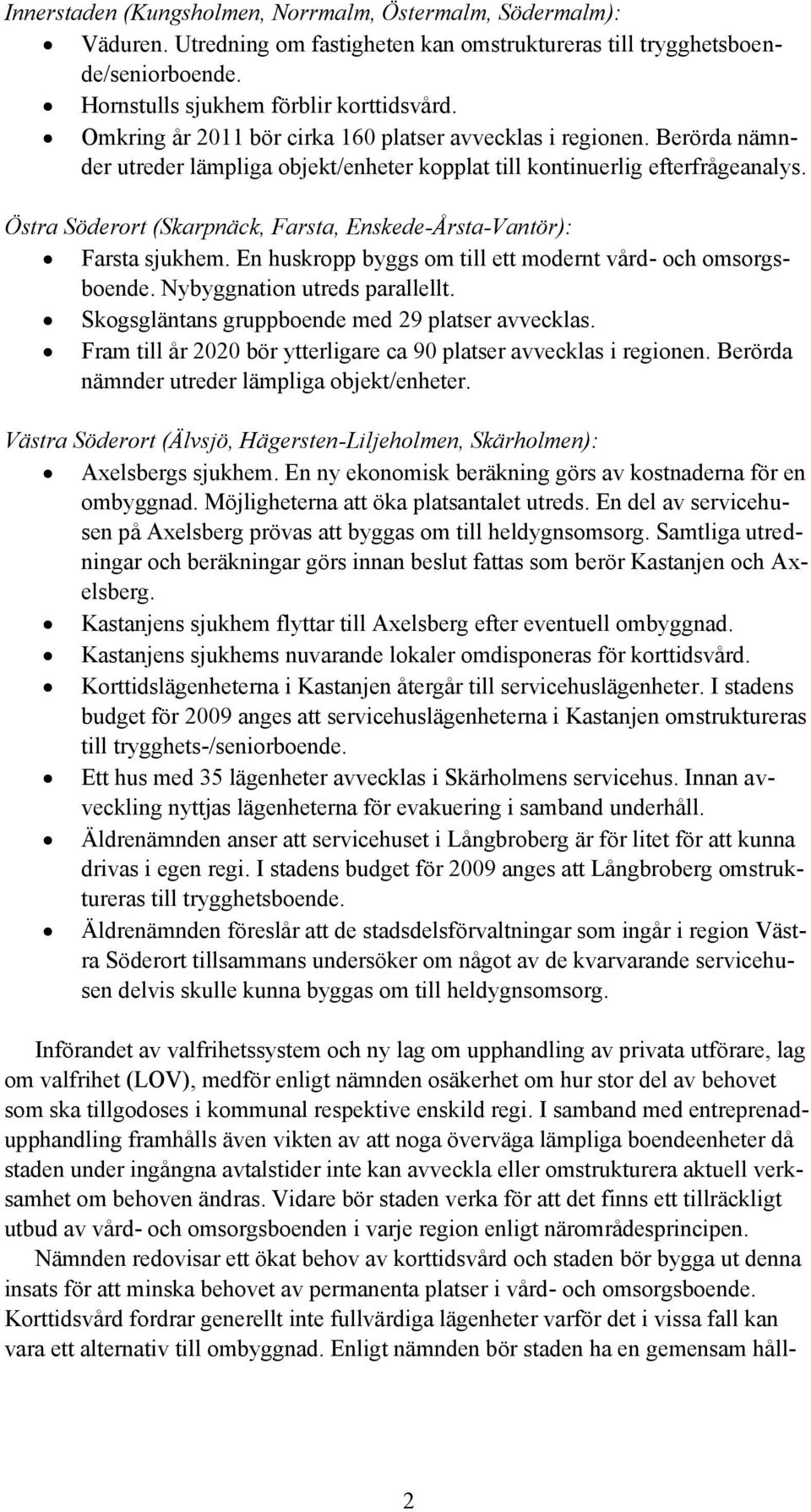 Östra Söderort (Skarpnäck, Farsta, Enskede-Årsta-Vantör): Farsta sjukhem. En huskropp byggs om till ett modernt vård- och omsorgsboende. Nybyggnation utreds parallellt.