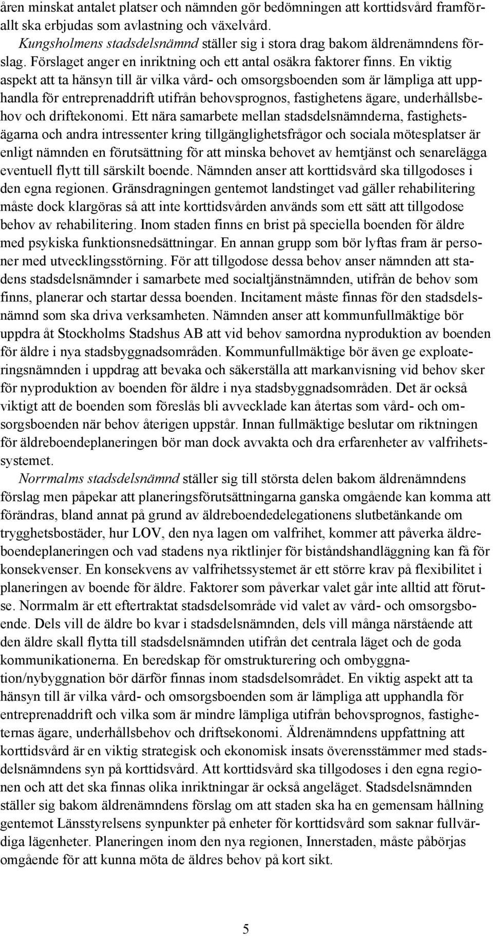 En viktig aspekt att ta hänsyn till är vilka vård- och omsorgsboenden som är lämpliga att upphandla för entreprenaddrift utifrån behovsprognos, fastighetens ägare, underhållsbehov och driftekonomi.