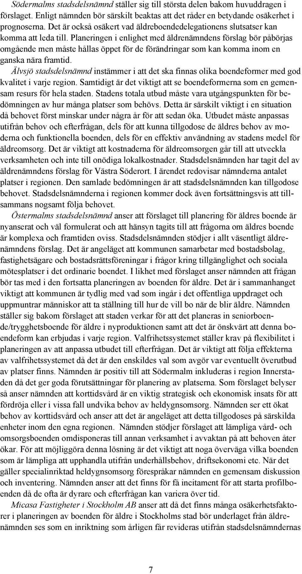 Planeringen i enlighet med äldrenämndens förslag bör påbörjas omgående men måste hållas öppet för de förändringar som kan komma inom en ganska nära framtid.