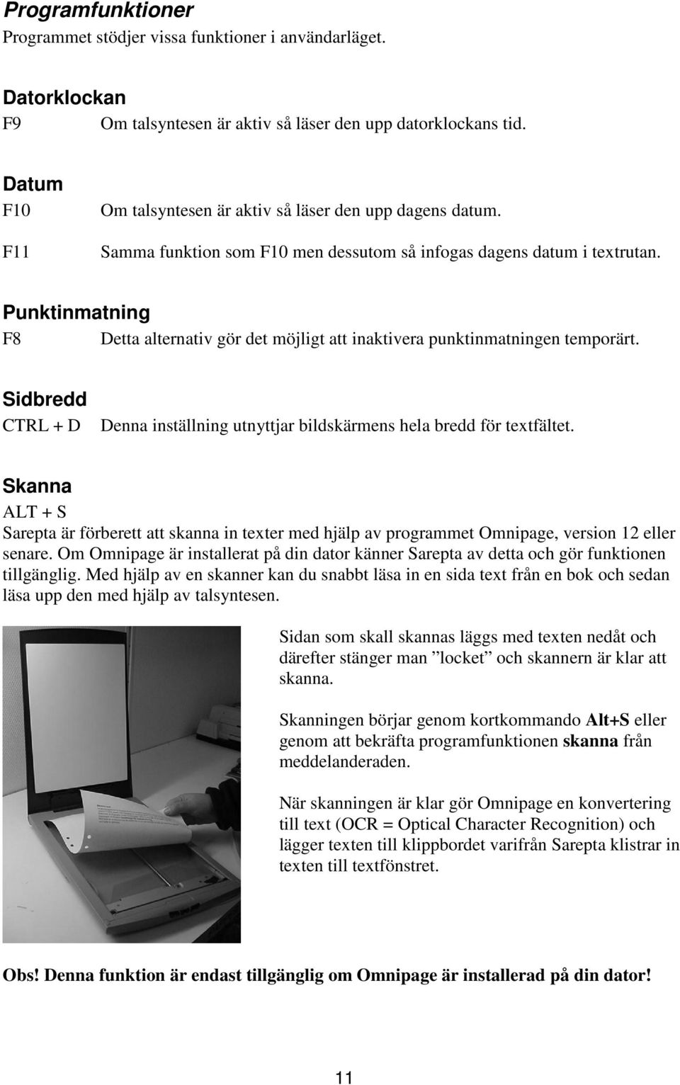 Punktinmatning F8 Detta alternativ gör det möjligt att inaktivera punktinmatningen temporärt. Sidbredd CTRL + D Denna inställning utnyttjar bildskärmens hela bredd för textfältet.