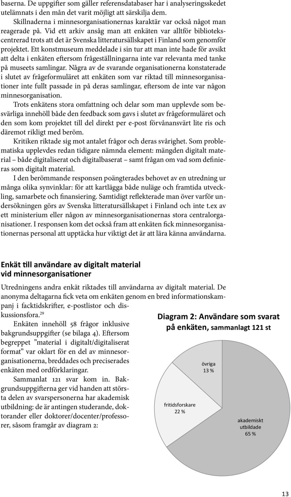 Vid ett arkiv ansåg man att enkäten var alltför bibliotekscentrerad trots att det är Svenska litteratursällskapet i Finland som genomför projektet.