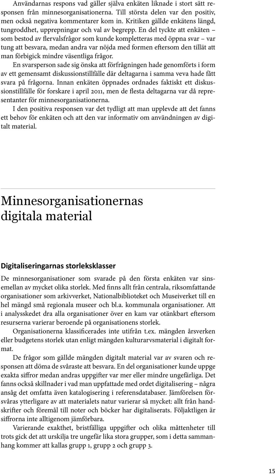 En del tyckte att enkäten som bestod av flervalsfrågor som kunde kompletteras med öppna svar var tung att besvara, medan andra var nöjda med formen eftersom den tillät att man förbigick mindre