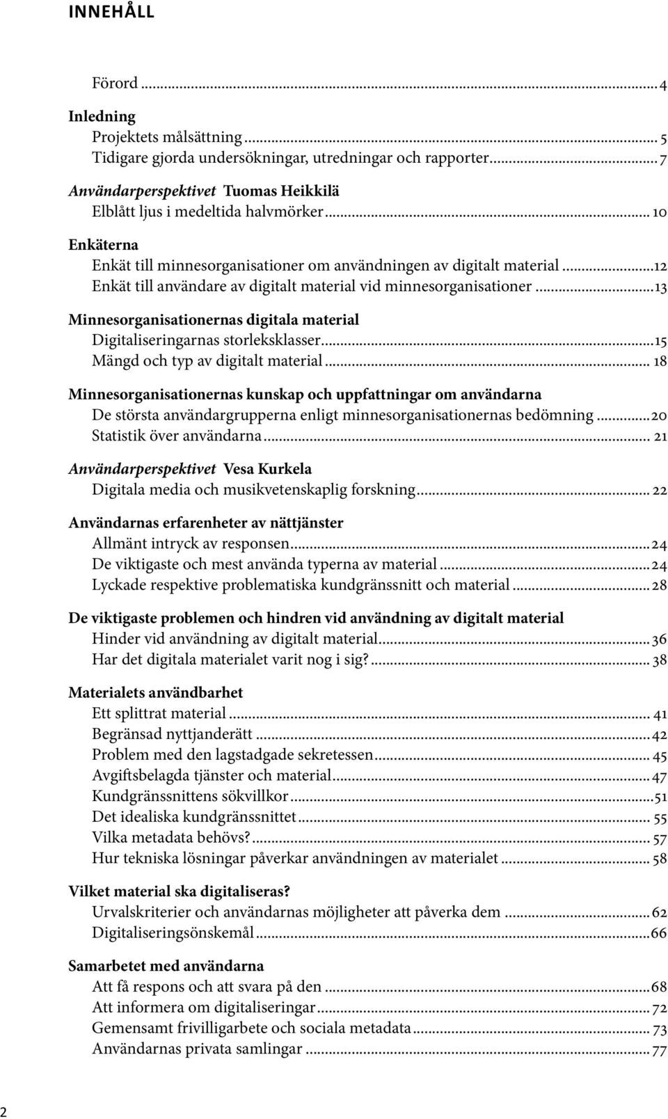 ..13 Minnesorganisationernas digitala material Digitaliseringarnas storleksklasser...15 Mängd och typ av digitalt material.