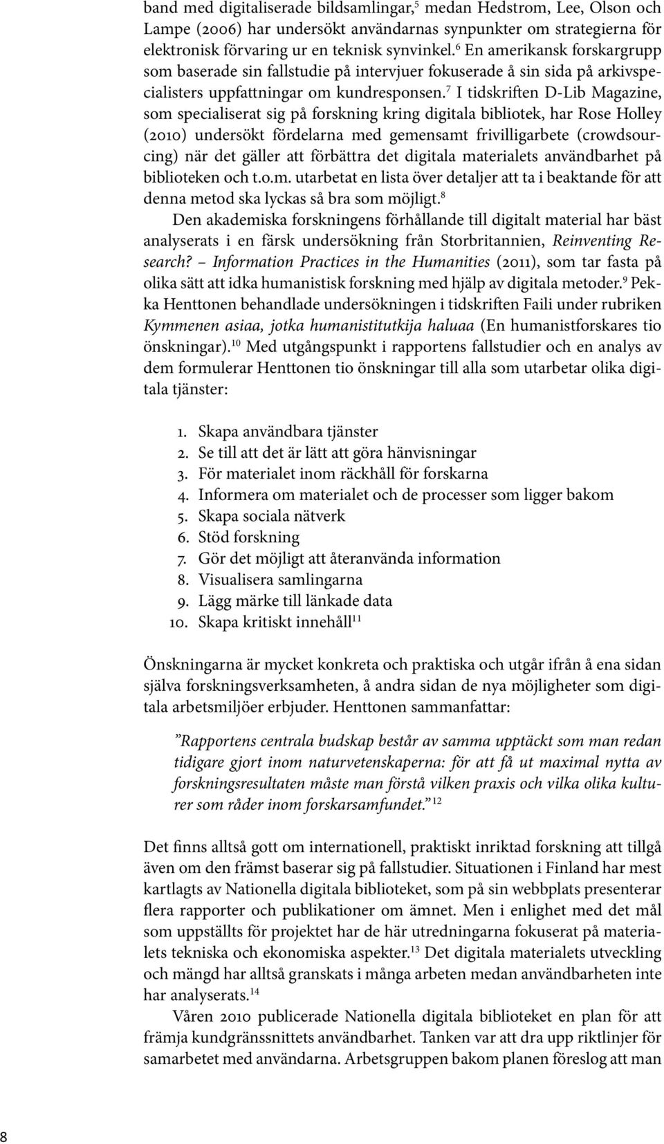 7 I tidskriften D-Lib Magazine, som specialiserat sig på forskning kring digitala bibliotek, har Rose Holley (2010) undersökt fördelarna med gemensamt frivilligarbete (crowdsourcing) när det gäller