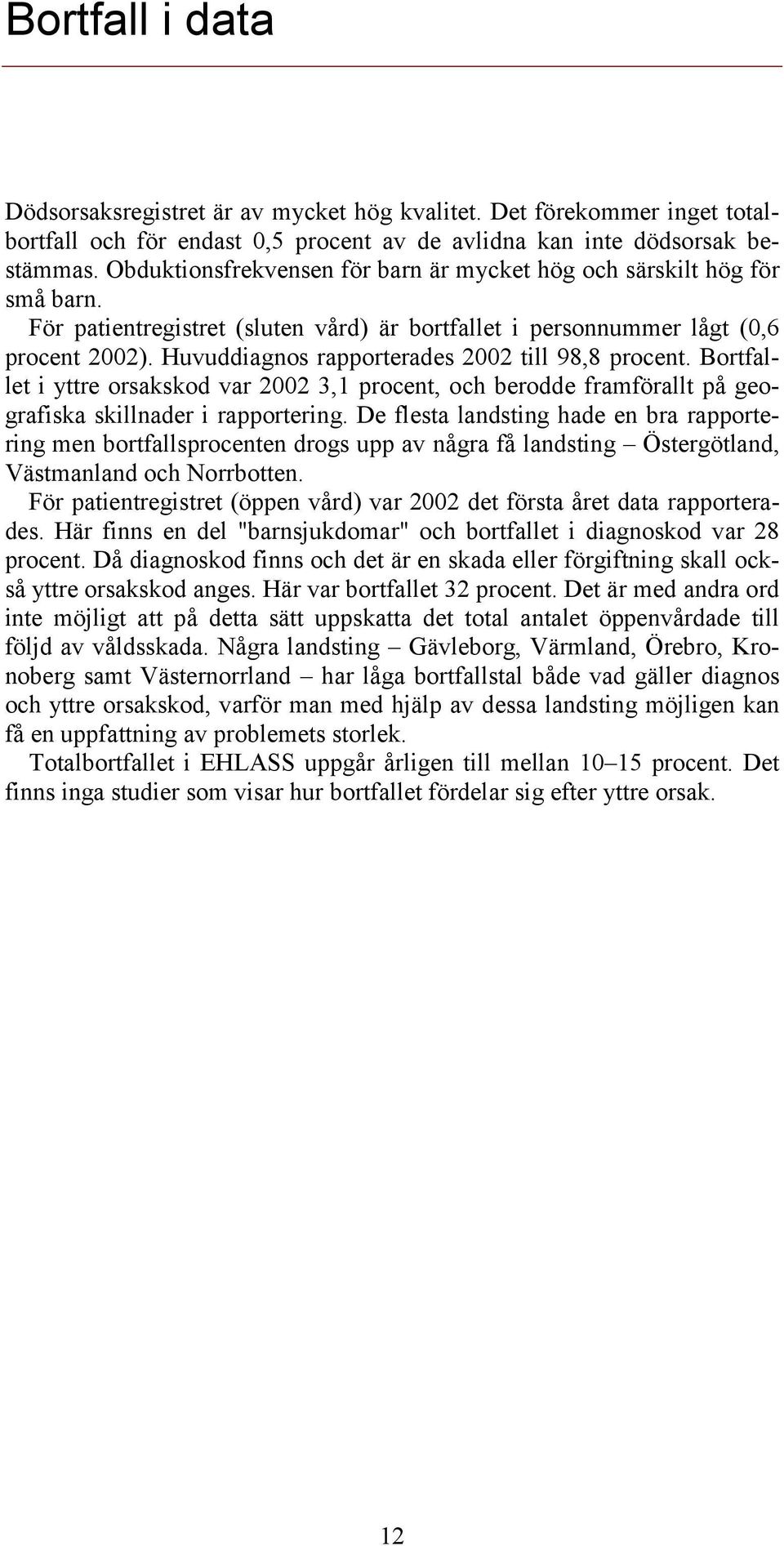 Huvuddiagnos rapporterades 2002 till 98,8 procent. Bortfallet i yttre orsakskod var 2002 3,1 procent, och berodde framförallt på geografiska skillnader i rapportering.