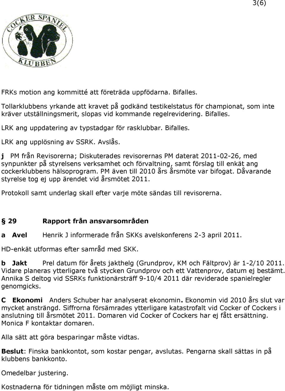 LRK ang uppdatering av typstadgar för rasklubbar. Bifalles. LRK ang upplösning av SSRK. Avslås.