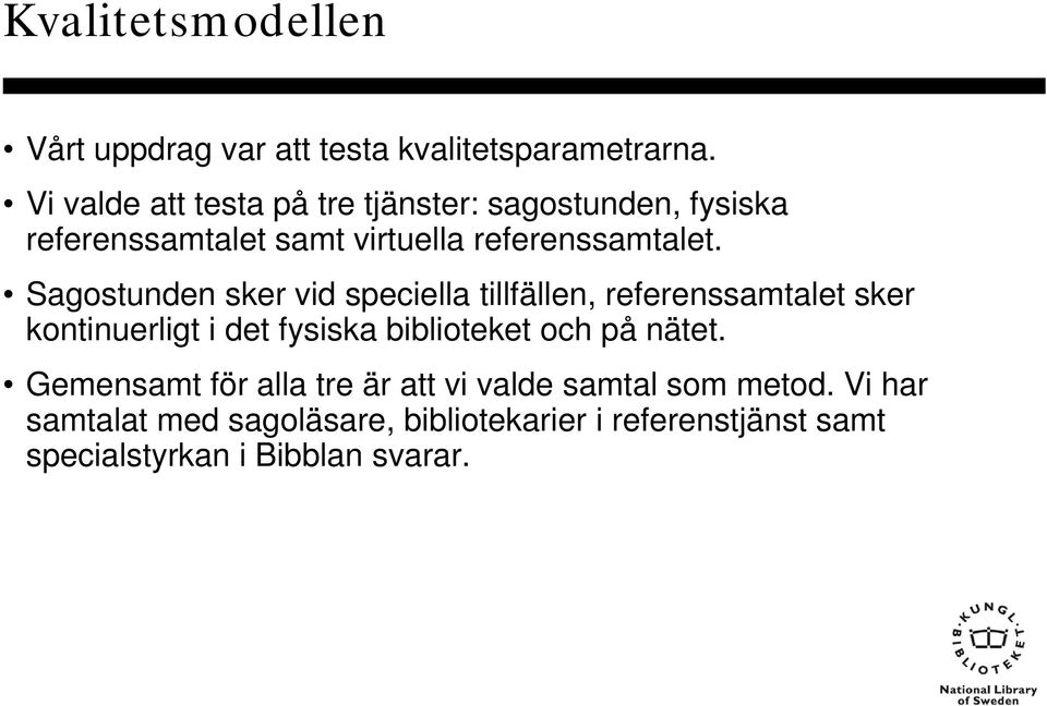 Sagostunden sker vid speciella tillfällen, referenssamtalet sker kontinuerligt i det fysiska biblioteket och på