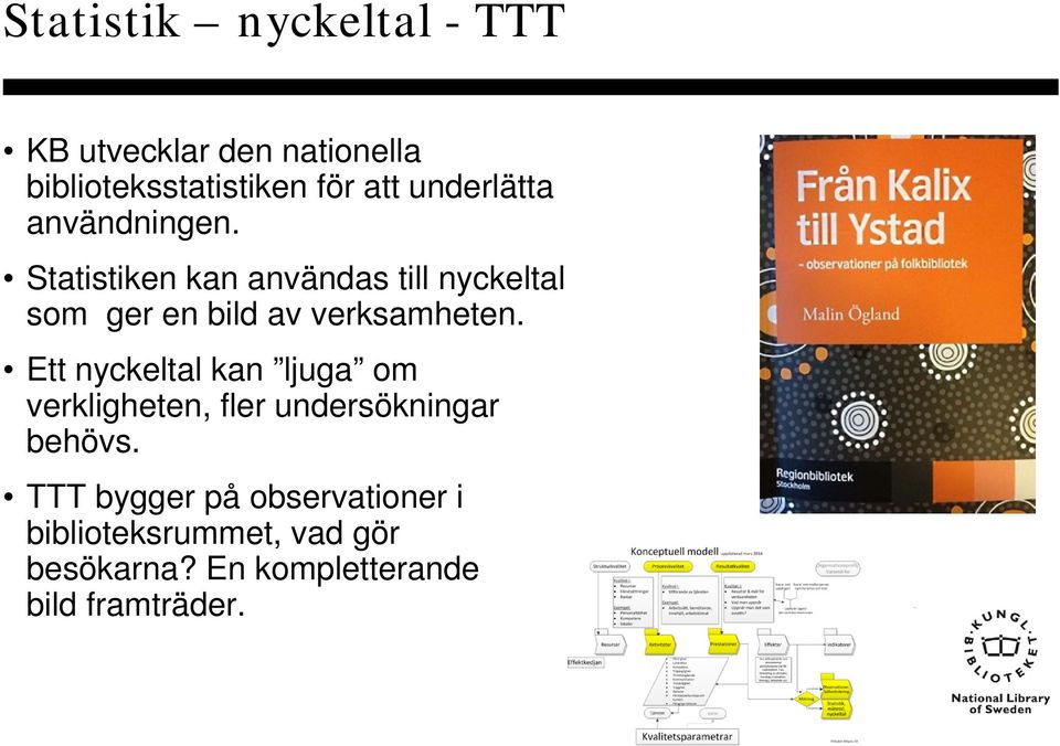 Statistiken kan användas till nyckeltal som ger en bild av verksamheten.