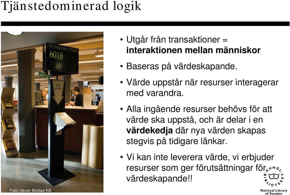 Alla ingående resurser behövs för att värde ska uppstå, och är delar i en värdekedja där nya värden