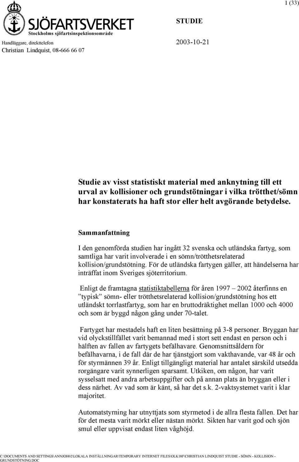 Sammanfattning I den genomförda studien har ingått 32 svenska och utländska fartyg, som samtliga har varit involverade i en sömn/trötthetsrelaterad kollision/grundstötning.