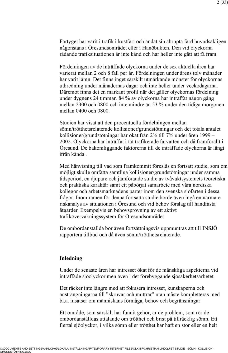 Fördelningen av de inträffade olyckorna under de sex aktuella åren har varierat mellan 2 och 8 fall per år. Fördelningen under årens tolv månader har varit jämn.