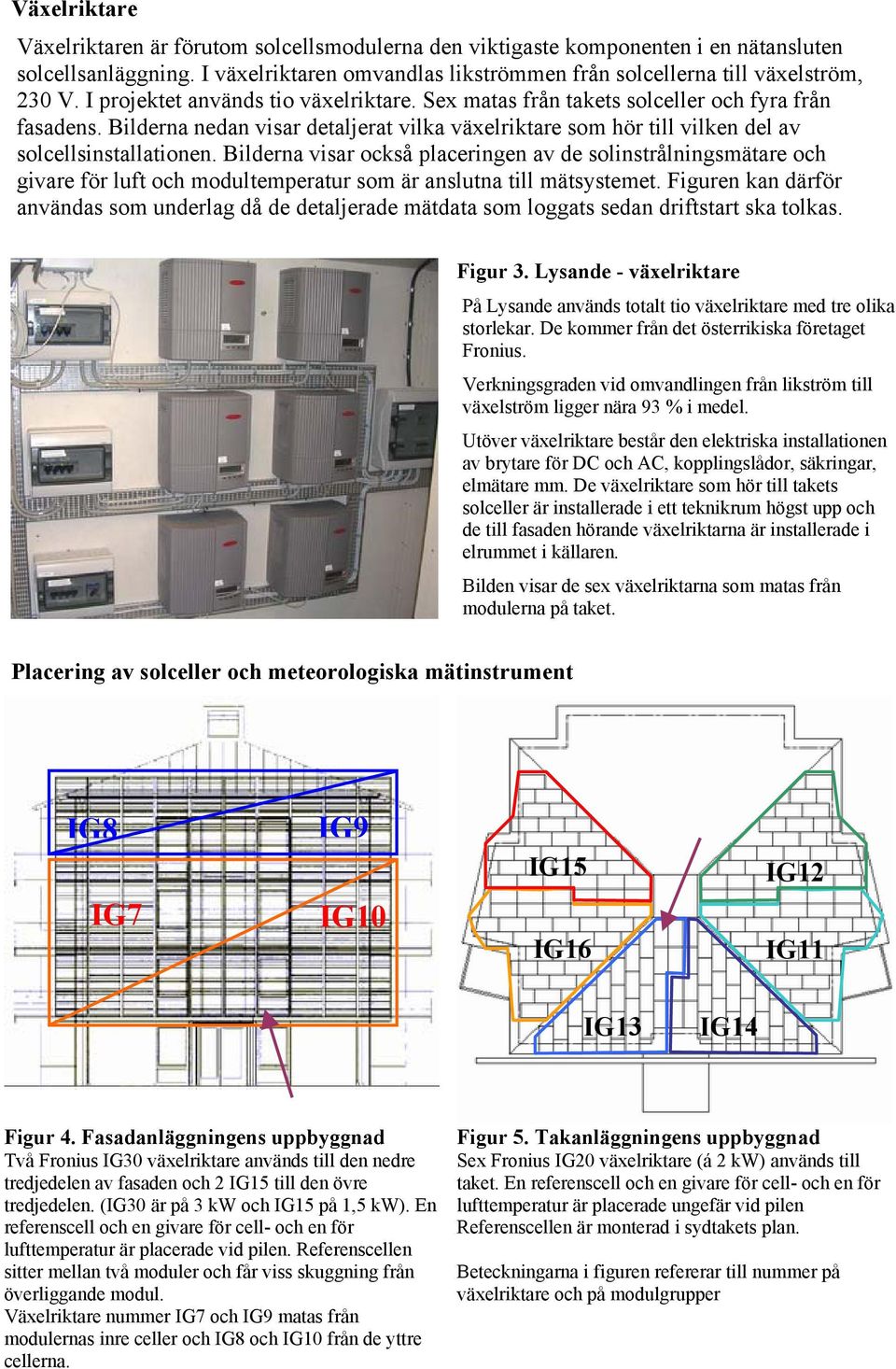 Bilderna visar också placeringen av de solinstrålningsmätare och givare för luft och modultemperatur som är anslutna till mätsystemet.