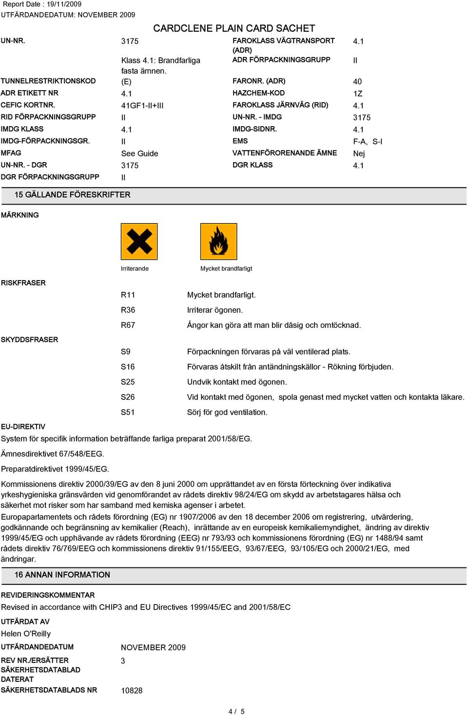 - DGR 3175 DGR KLASS DGR FÖRPACKNINGSGRUPP 15 GÄLLANDE FÖRESKRIFTER II 1Z F-A, S-I Nej MÄRKNING Irriterande Mycket brandfarligt RISKFRASER SKYDDSFRASER EU-DIREKTIV R11 R36 R67 S9 S16 S25 S26 S51