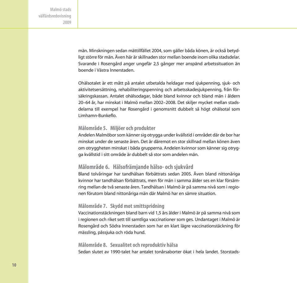 Ohälsotalet är ett mått på antalet utbetalda heldagar med sjukpenning, sjuk- och aktivitetsersättning, rehabiliteringspenning och arbetsskadesjukpenning, från försäkringskassan.