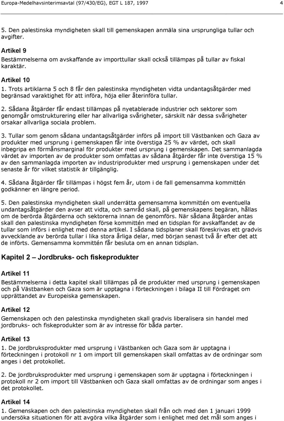 Trots artiklarna 5 och 8 får den palestinska myndigheten vidta undantagsåtgärder med begränsad varaktighet för att införa, höja eller återinföra tullar. 2.