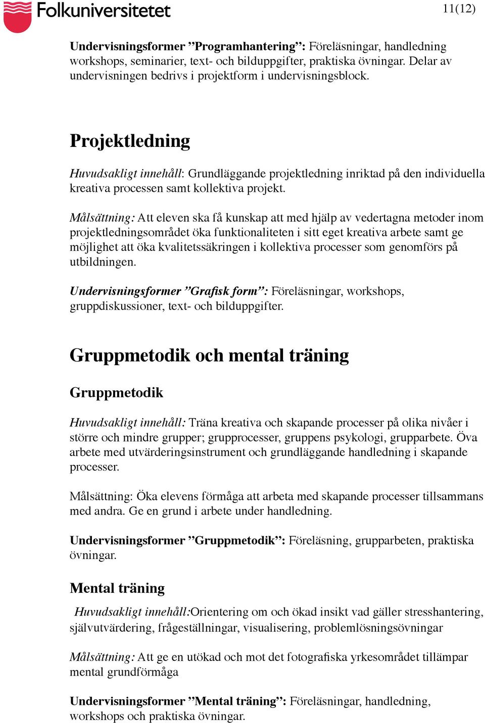 Projektledning Huvudsakligt innehåll: Grundläggande projektledning inriktad på den individuella kreativa processen samt kollektiva projekt.