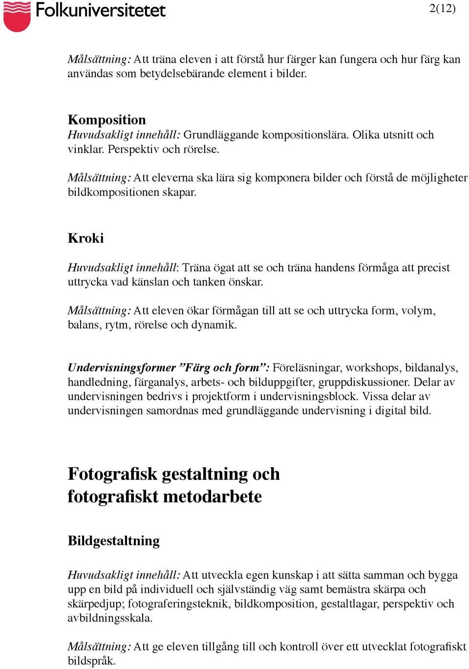 Målsättning: Att eleverna ska lära sig komponera bilder och förstå de möjligheter bildkompositionen skapar.