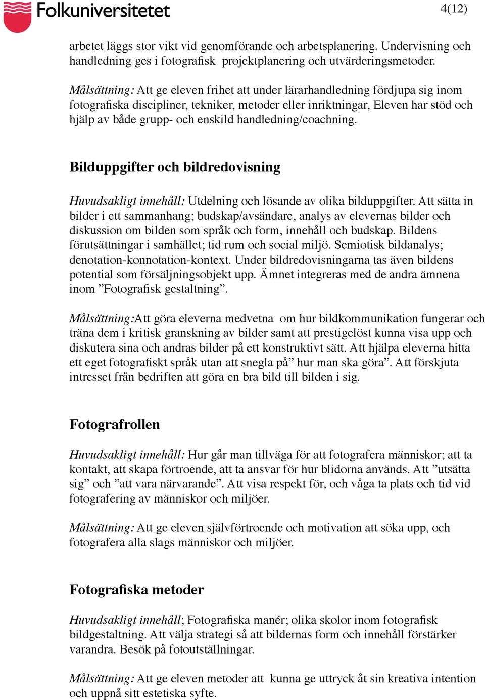 handledning/coachning. Bilduppgifter och bildredovisning Huvudsakligt innehåll: Utdelning och lösande av olika bilduppgifter.