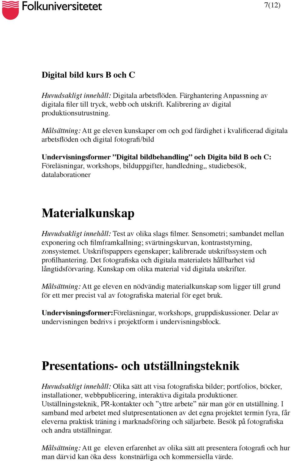 Föreläsningar, workshops, bilduppgifter, handledning,, studiebesök, datalaborationer Materialkunskap Huvudsakligt innehåll: Test av olika slags filmer.