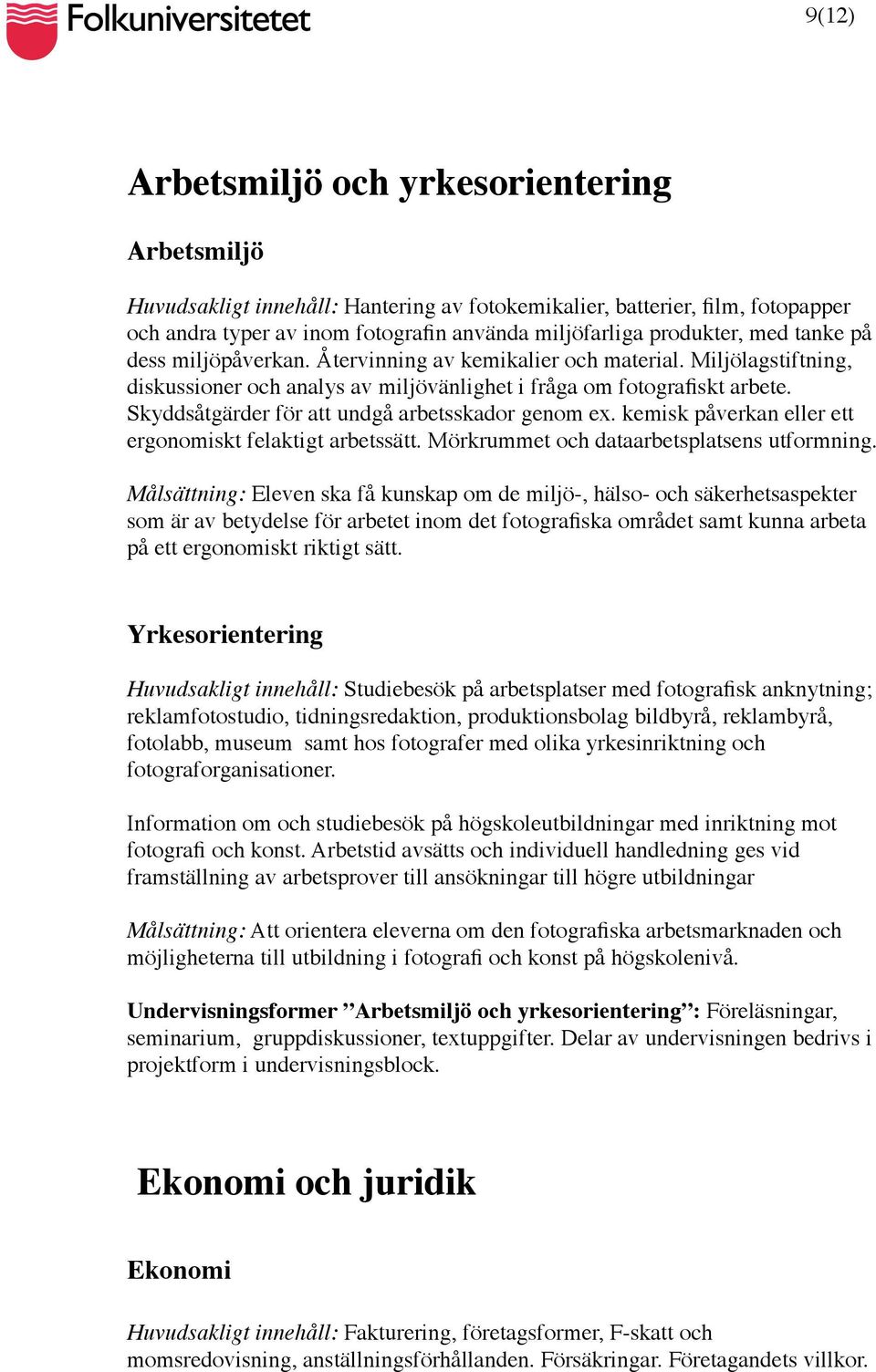 Skyddsåtgärder för att undgå arbetsskador genom ex. kemisk påverkan eller ett ergonomiskt felaktigt arbetssätt. Mörkrummet och dataarbetsplatsens utformning.