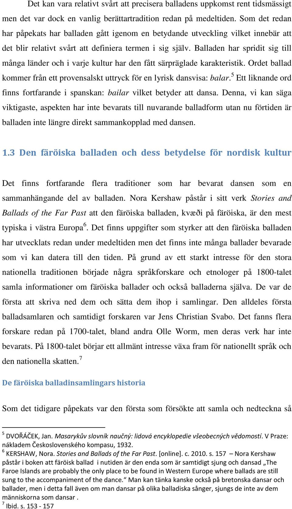 Balladen har spridit sig till många länder och i varje kultur har den fått särpräglade karakteristik. Ordet ballad kommer från ett provensalskt uttryck för en lyrisk dansvisa: balar.