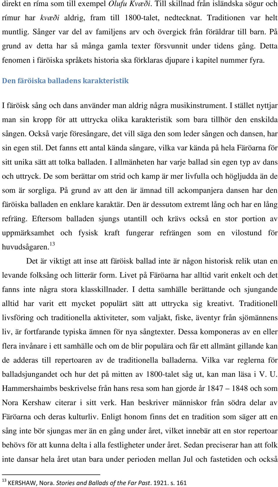 Detta fenomen i färöiska språkets historia ska förklaras djupare i kapitel nummer fyra. Den färöiska balladens karakteristik I färöisk sång och dans använder man aldrig några musikinstrument.