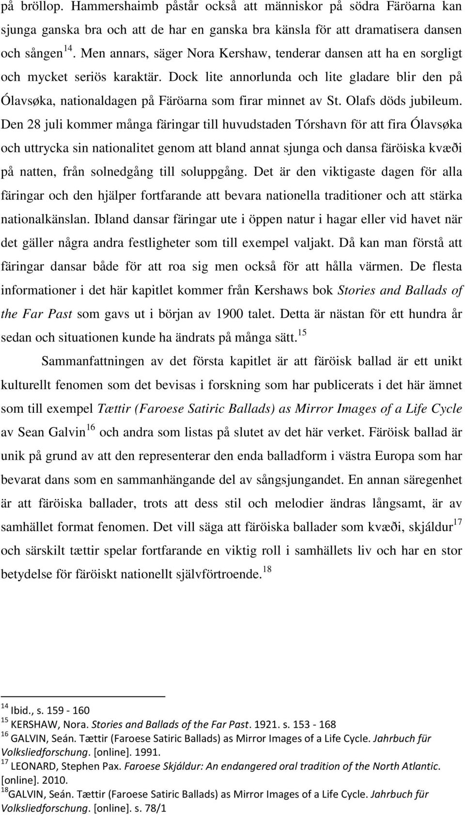 Dock lite annorlunda och lite gladare blir den på Ólavsøka, nationaldagen på Färöarna som firar minnet av St. Olafs döds jubileum.