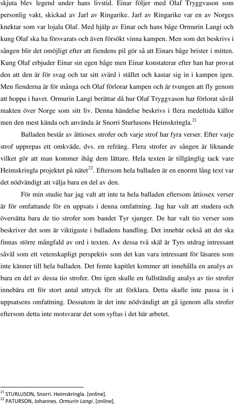 Men som det beskrivs i sången blir det omöjligt efter att fiendens pil gör så att Einars båge brister i mitten.