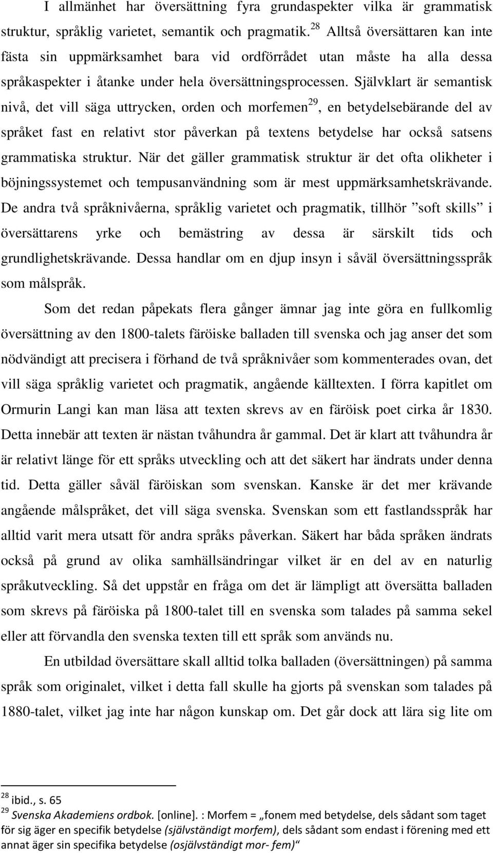 Självklart är semantisk nivå, det vill säga uttrycken, orden och morfemen 29, en betydelsebärande del av språket fast en relativt stor påverkan på textens betydelse har också satsens grammatiska