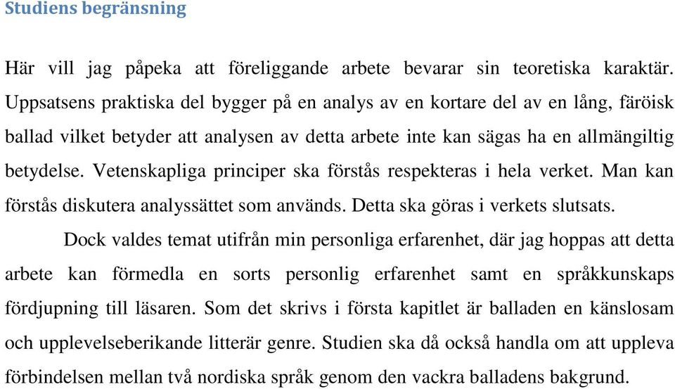 Vetenskapliga principer ska förstås respekteras i hela verket. Man kan förstås diskutera analyssättet som används. Detta ska göras i verkets slutsats.