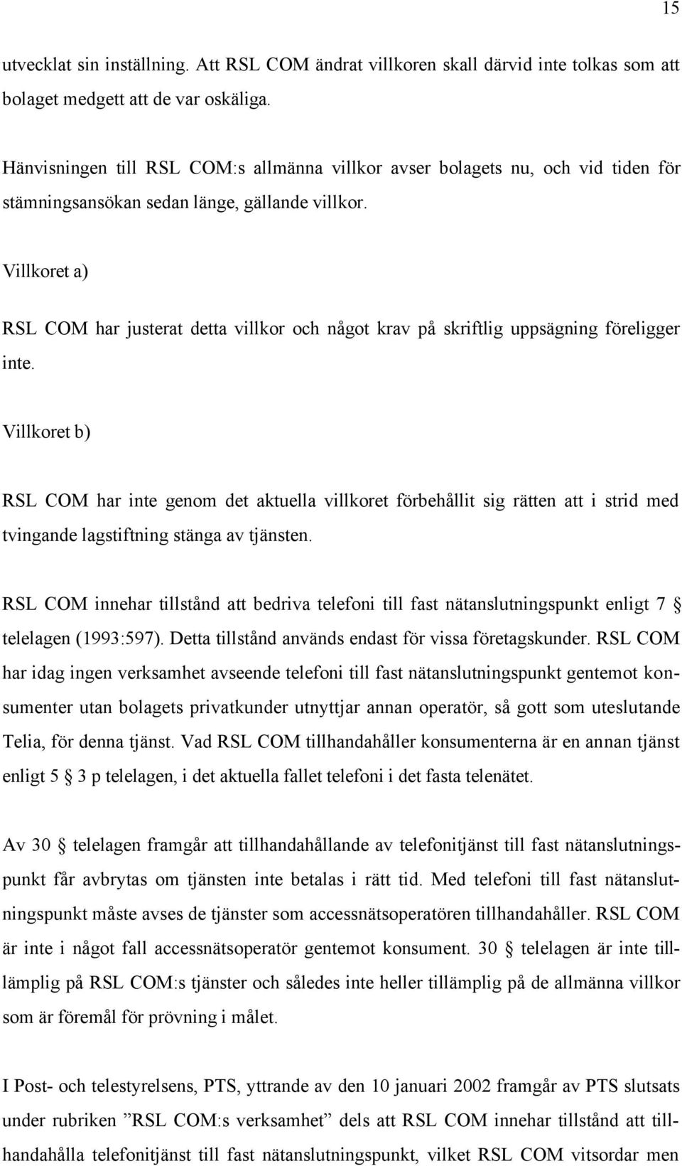 Villkoret a) RSL COM har justerat detta villkor och något krav på skriftlig uppsägning föreligger inte.