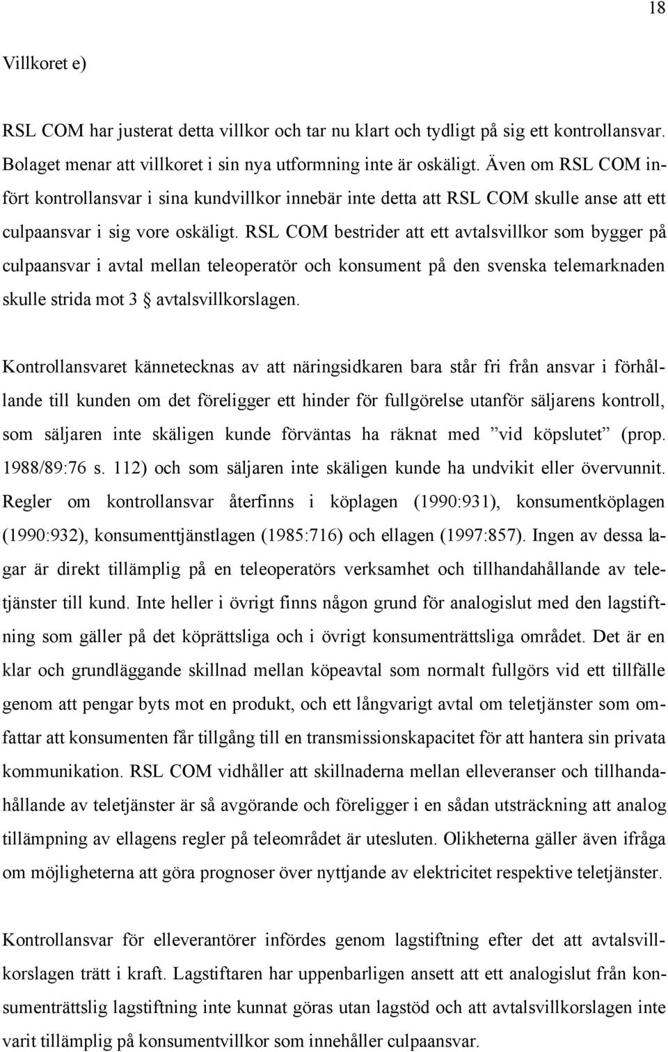 RSL COM bestrider att ett avtalsvillkor som bygger på culpaansvar i avtal mellan teleoperatör och konsument på den svenska telemarknaden skulle strida mot 3 avtalsvillkorslagen.