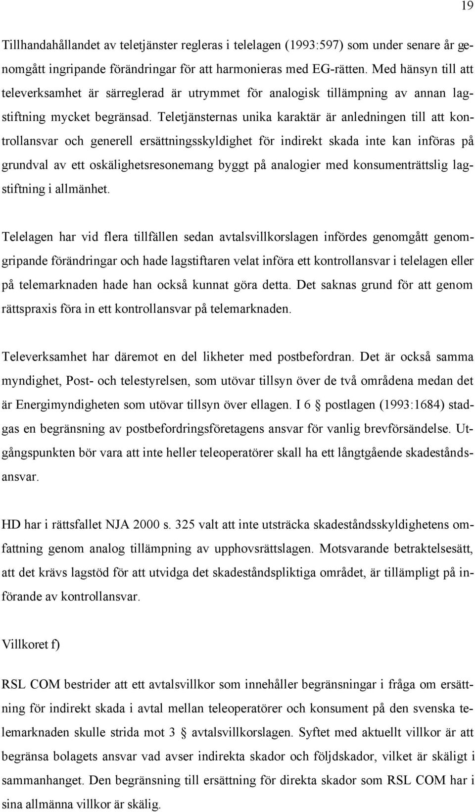 Teletjänsternas unika karaktär är anledningen till att kontrollansvar och generell ersättningsskyldighet för indirekt skada inte kan införas på grundval av ett oskälighetsresonemang byggt på