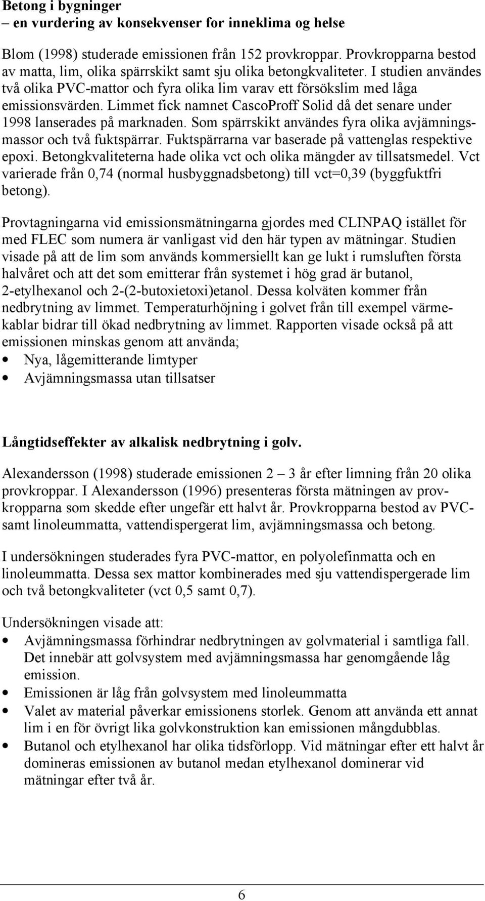 Limmet fick namnet CascoProff Solid då det senare under 1998 lanserades på marknaden. Som spärrskikt användes fyra olika avjämningsmassor och två fuktspärrar.