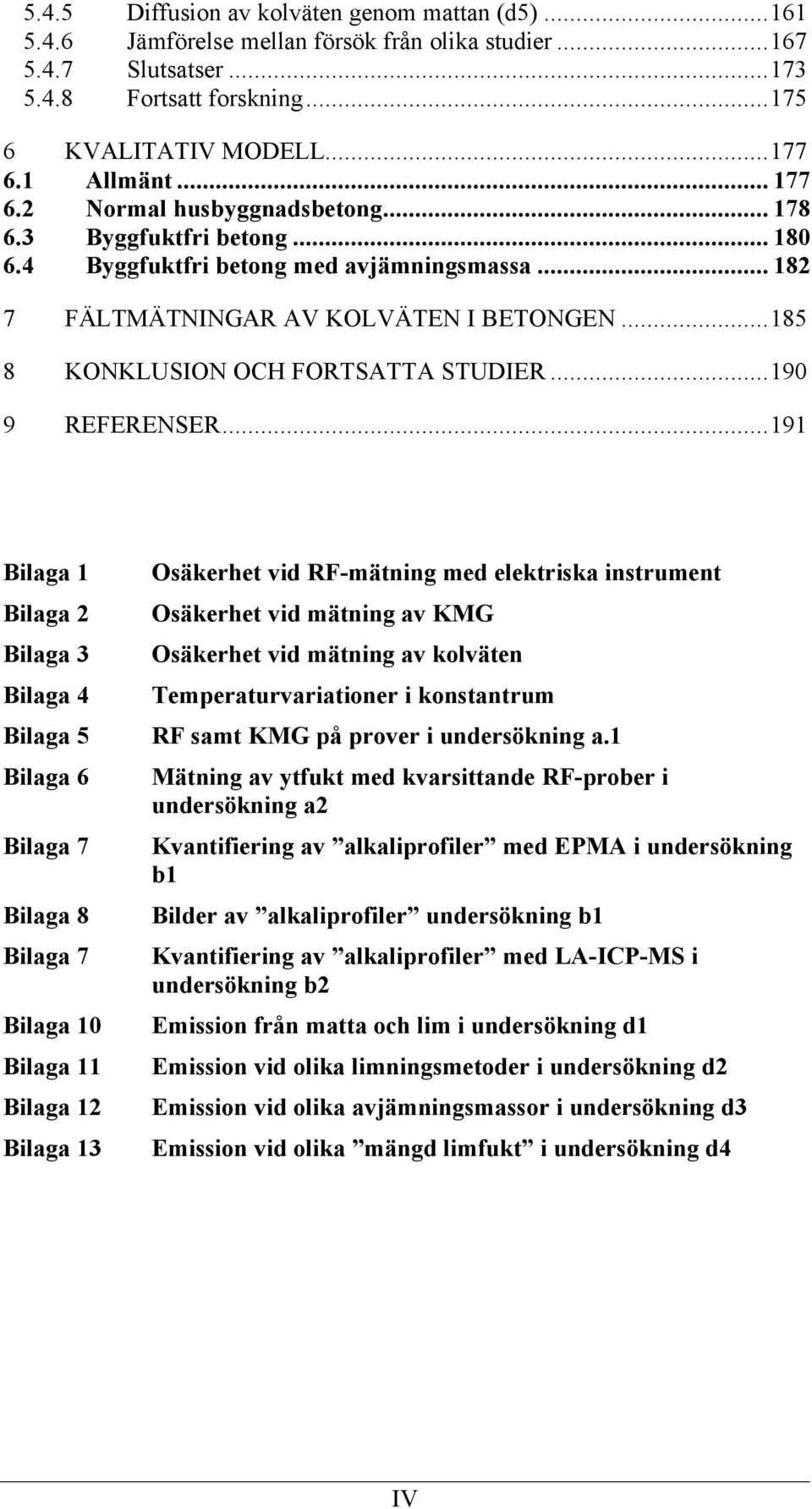 ..185 8 KONKLUSION OCH FORTSATTA STUDIER...190 9 REFERENSER.