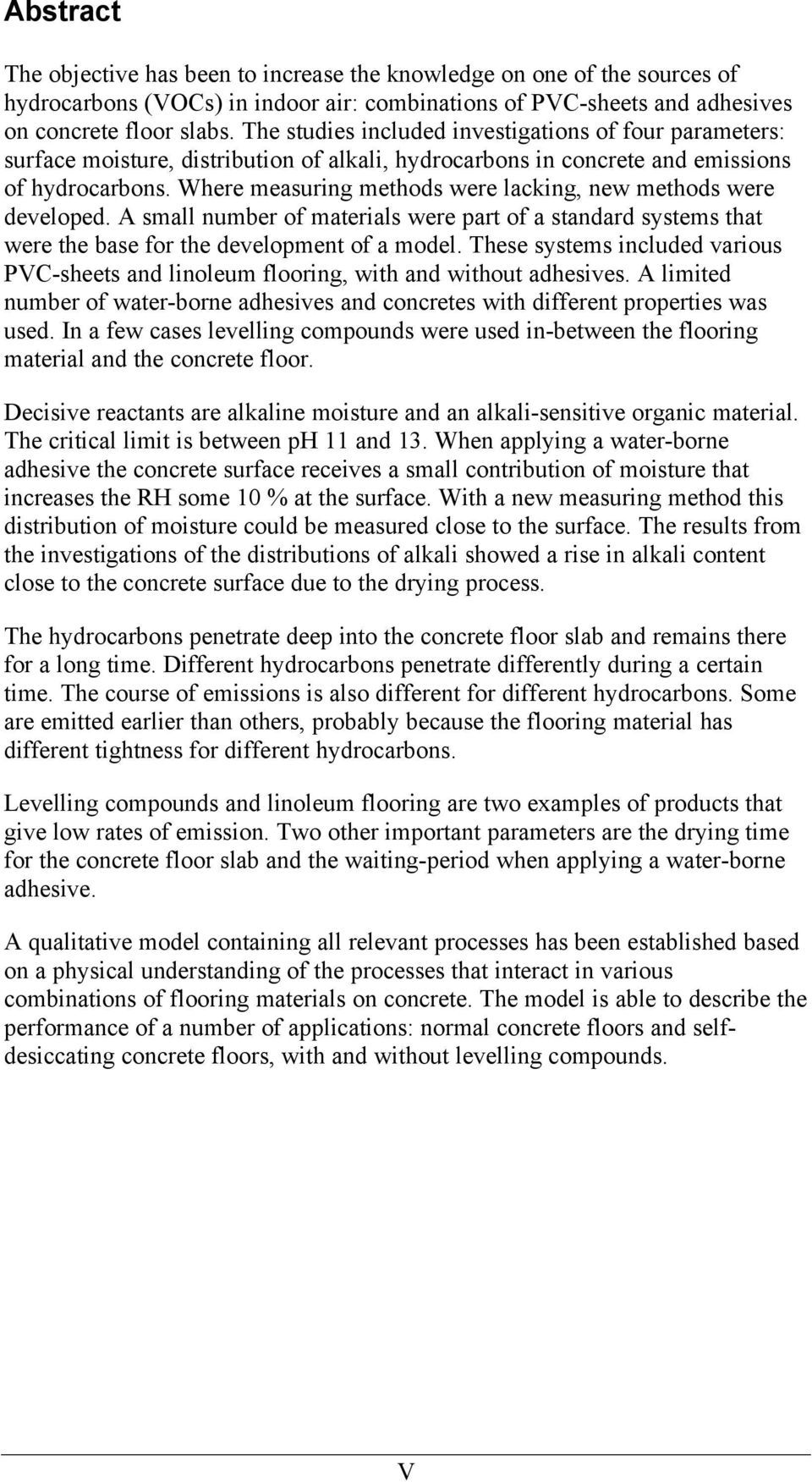 Where measuring methods were lacking, new methods were developed. A small number of materials were part of a standard systems that were the base for the development of a model.