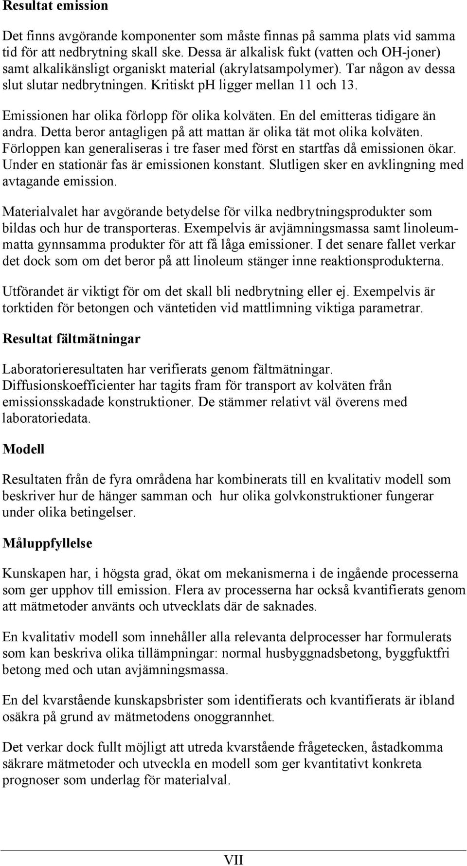 Emissionen har olika förlopp för olika kolväten. En del emitteras tidigare än andra. Detta beror antagligen på att mattan är olika tät mot olika kolväten.